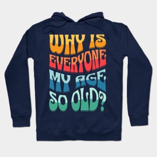 Why Is Everyone My Age So Old Text Design Hoodie